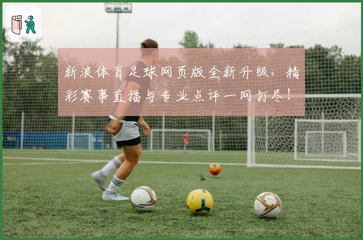 新浪体育足球网页版全新升级,精彩赛事直播与专业点评一网打尽!