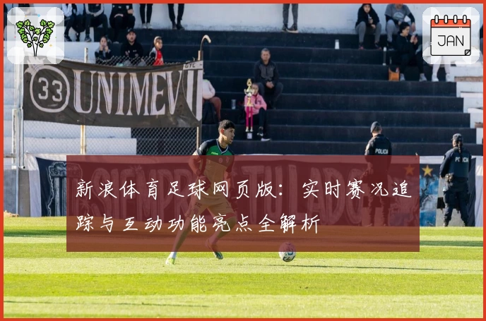 新浪体育足球网页版：实时赛况追踪与互动功能亮点全解析