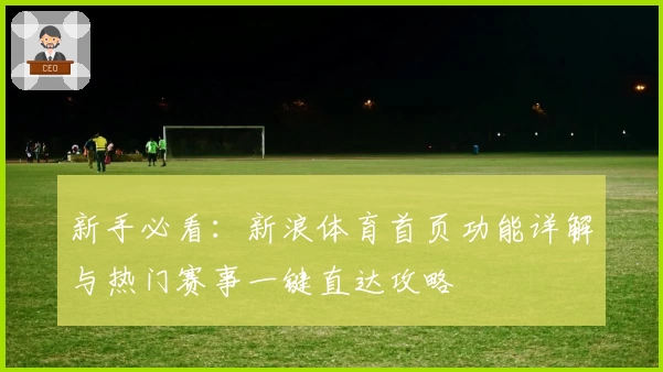 新手必看:新浪体育首页功能详解与热门赛事一键直达攻略