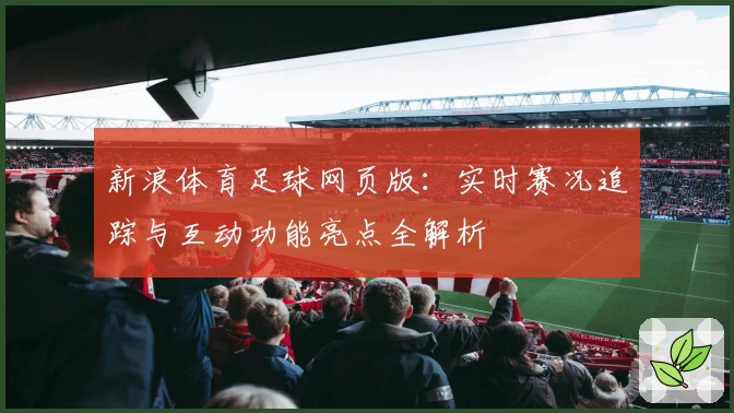 新浪体育足球网页版：实时赛况追踪与互动功能亮点全解析