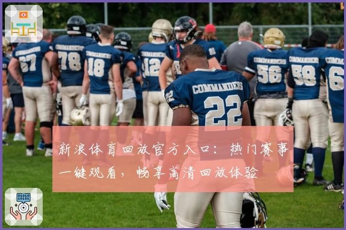 新浪体育回放官方入口：热门赛事一键观看，畅享高清回放体验