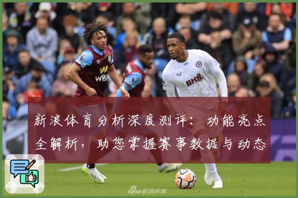 新浪体育分析深度测评:功能亮点全解析,助您掌握赛事数据与动态第一手资讯