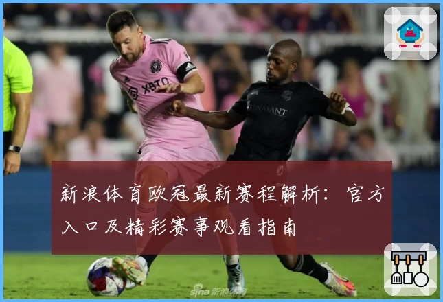 新浪体育欧冠最新赛程解析：官方入口及精彩赛事观看指南
